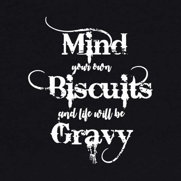 Mind Your Own Biscuits And Life Will Be Gravy by Jhonson30